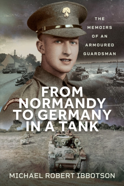 From Normandy to Germany in a Tank: The Memoirs of an Armoured Guardsman