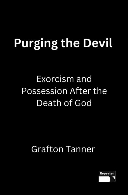 Purging the Devil: Exorcism and Possession After the Death of God