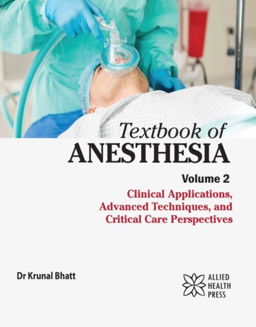 Textbook of Anesthesia, Volume 2: Clinical Applications, Advanced Techniques, and Critical Care Perspectives