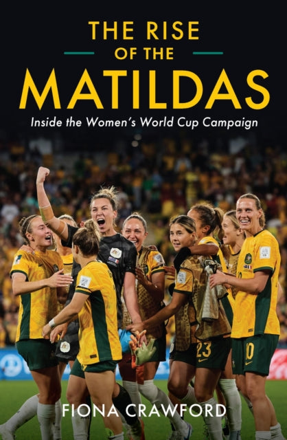 The Rise and Rise of the Matildas: The Team That Changed Australian Sport