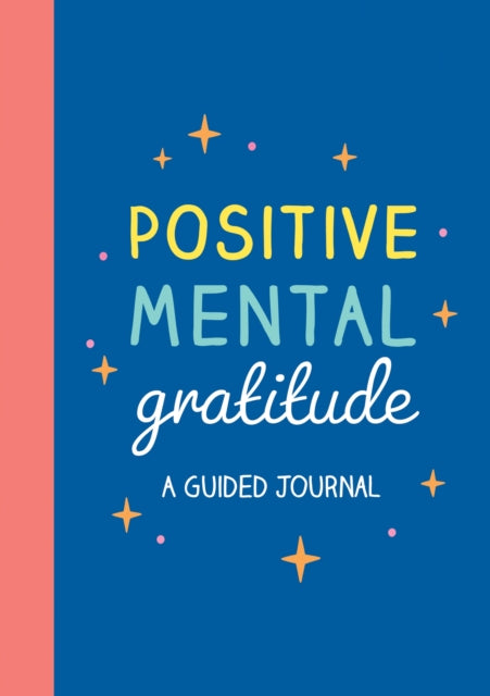 Positive Mental Gratitude: A Guided Journal to Help You Practise Mindfulness, Positivity and Self-reflection