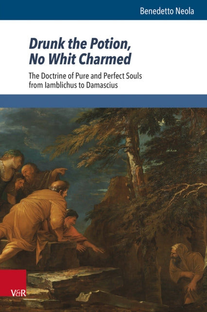 Drunk the Potion, No Whit Charmed: The Doctrine of Pure and Perfect Souls from Iamblichus to Damascius