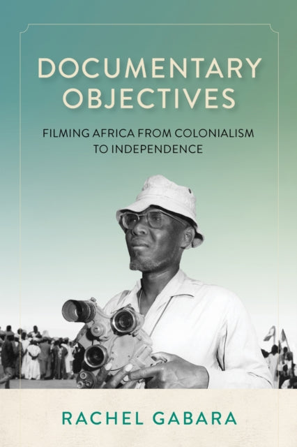 Documentary Objectives: Filming Africa from Colonialism to Independence