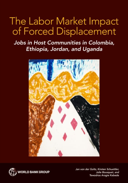 The Labor Market Impact of Forced Displacement: Jobs in Host Communities in Colombia, Ethiopia, Jordan, and Uganda