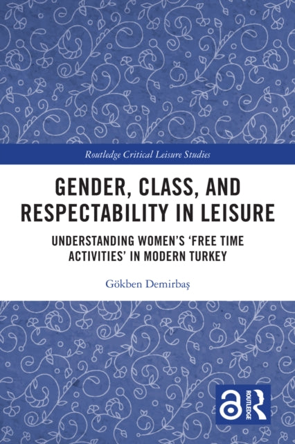 Gender, Class, and Respectability in Leisure: Understanding Women’s ‘Free Time Activities’ in Modern Turkey