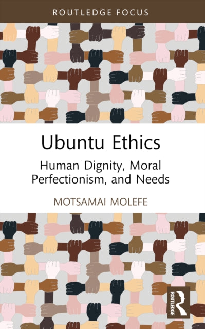 Ubuntu Ethics: Human Dignity, Moral Perfectionism, and Needs