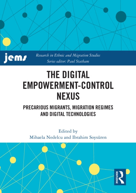 The Digital Empowerment-Control Nexus: Precarious Migrants, Migration Regimes and Digital Technologies