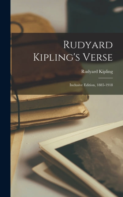 Rudyard Kipling's Verse: Inclusive Edition, 1885-1918