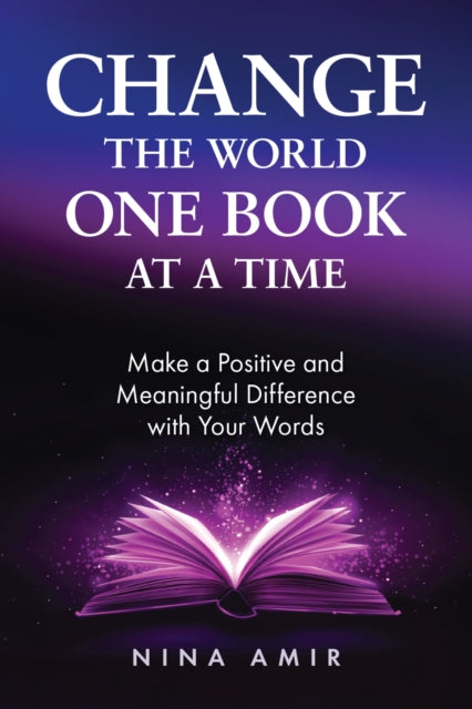 Change the World One Book At a Time: How to Make a Positive and Meaningful Difference With Your Words