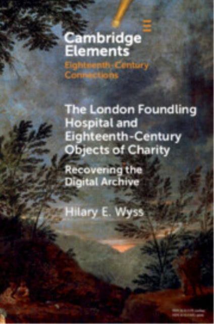 The London Foundling Hospital and Eighteenth-Century Objects of Charity: Recovering the Digital Archive