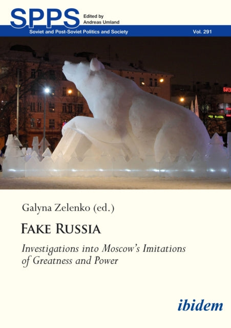 Fake Russia: Investigations into Moscow’s Imitations of Greatness and Power