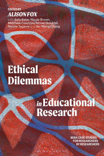 Ethical Dilemmas in Educational Research: BERA Case Studies for Researchers by Researchers