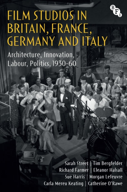 Film Studios in Britain, France, Germany and Italy: Architecture, Innovation, Labour, Politics, 1930-60
