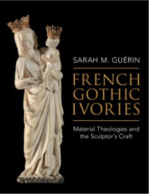French Gothic Ivories: Material Theologies and the Sculptor’s Craft