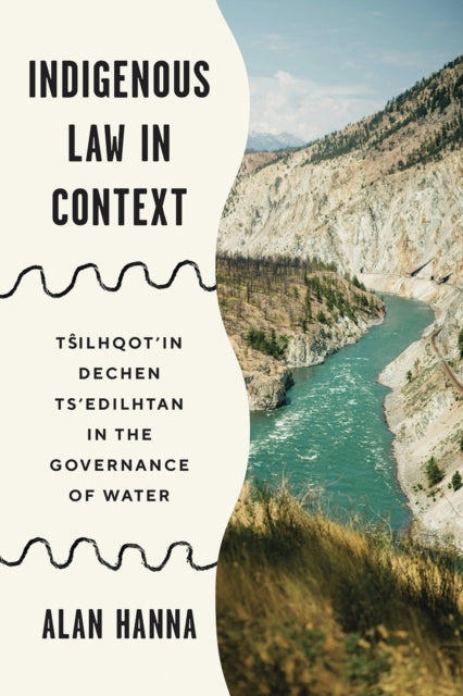 Indigenous Law in Context: Tsilhqot'in Dechen Ts'edilhtan in the Governance of Water