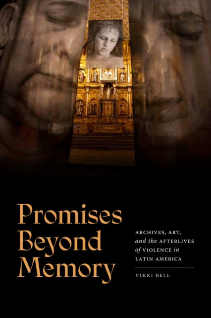Promises Beyond Memory: Archives, Art, and the Afterlives of Violence in Latin America
