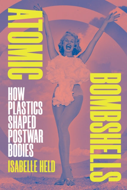 Atomic Bombshells: How Plastics Shaped Postwar Bodies