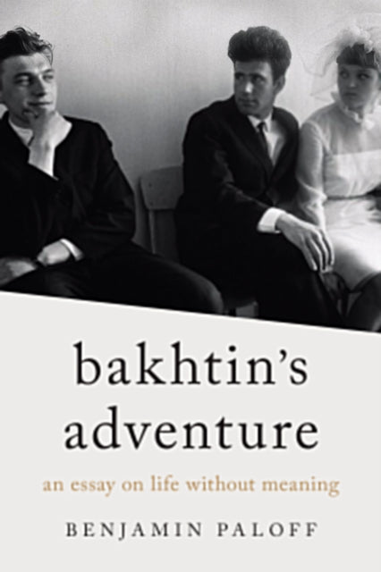 Bakhtin's Adventure: An Essay on Life Without Meaning