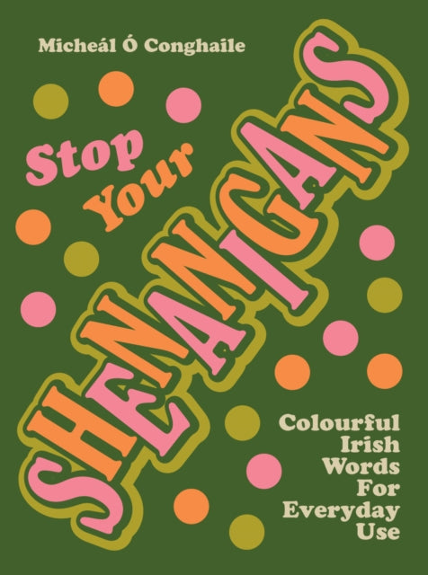 STOP YOUR SHENANIGANS: Colourful Irish Words for Everyday Use