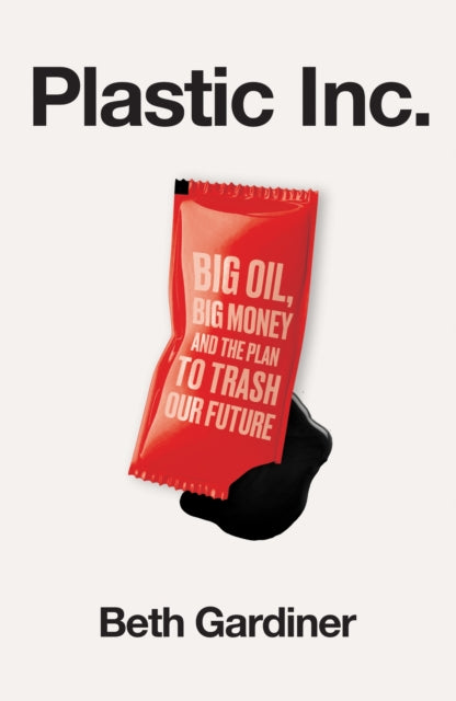 Plastic Inc: Big Oil, Big Money and The Plan To Trash Our Future