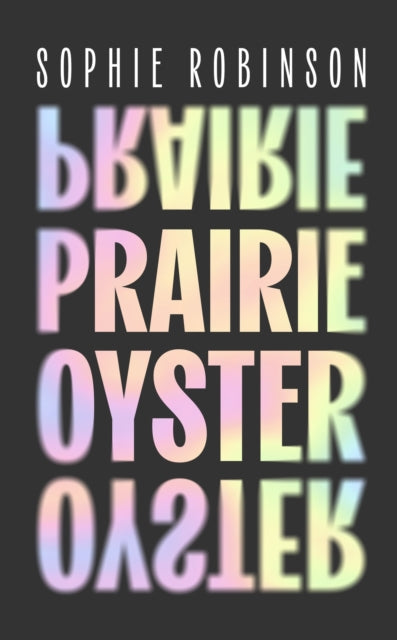 Prairie Oyster: ‘Had me laughing, wincing, cheering, recognising, admiring – and turning pages, rapidly’ (Maggie Nelson)
