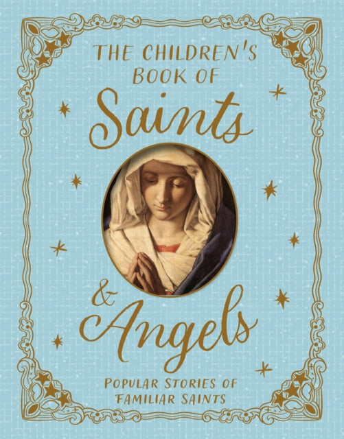 The Children's Book of Saints and Angels: Popular Stories of Familiar Saints