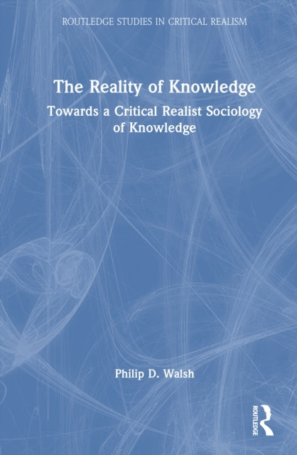 The Reality of Knowledge: Towards a Critical Realist Sociology of Knowledge