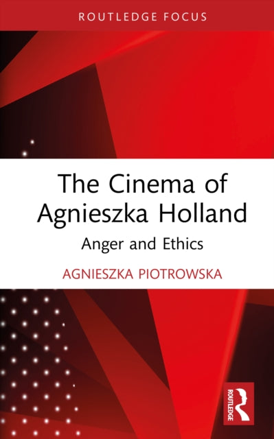 The Cinema of Agnieszka Holland: Anger and Ethics