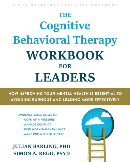 The Cognitive Behavioral Therapy Workbook for Leaders: How Improving Your Mental Health Is Essential to Avoiding Burnout and Leading More Effectively