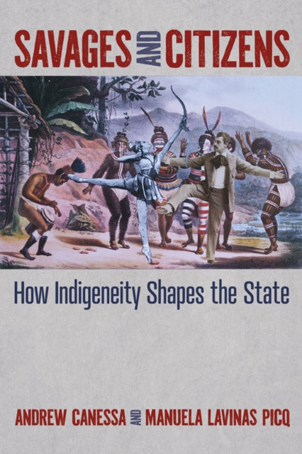 Savages and Citizens: How Indigeneity Shapes the State