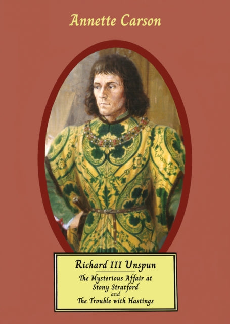 RICHARD III UNSPUN: The Mysterious Affair at Stony Stratford and The Trouble with Hastings