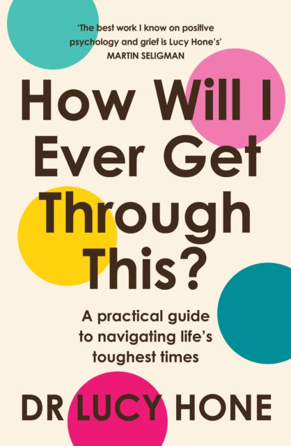 How Will I Ever Get Through This?: A Practical Guide to Navigating Life’s Toughest Times