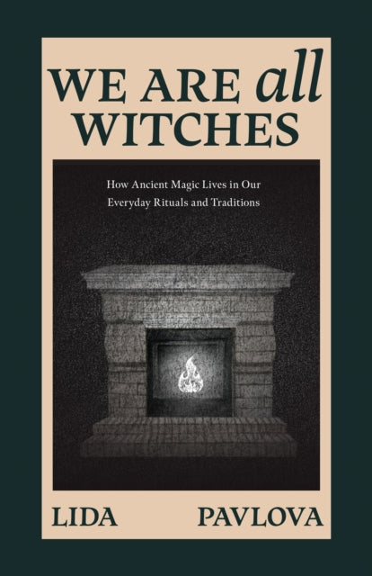 We Are All Witches: How Ancient Magic Lives in Our Everyday Rituals and Traditions (Witchcraft in Everyday Life, Modern Witchcraft)