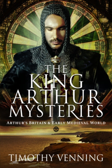 The King Arthur Mysteries: Arthur's Britain and Early Medieval World
