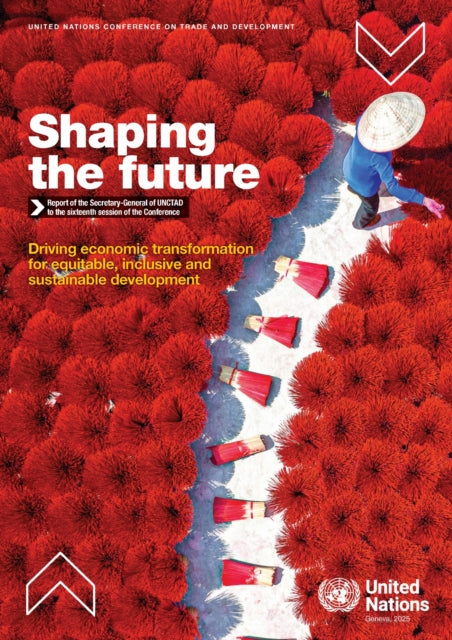Shaping the Future: Report of the Secretary-General of UNCTAD to the Sixteenth Session of the Conference: Driving Economic Transformation for Equitable, Inclusive and Sustainable Development