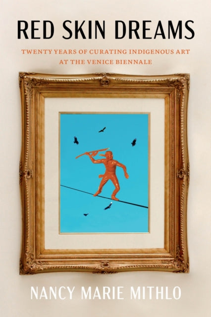 Red Skin Dreams: Twenty Years of Curating Indigenous Art at the Venice Biennale