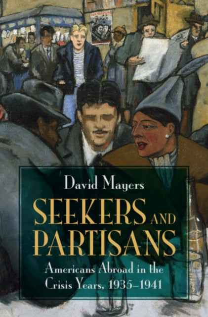 Seekers and Partisans: Americans Abroad in the Crisis Years, 1935–1941