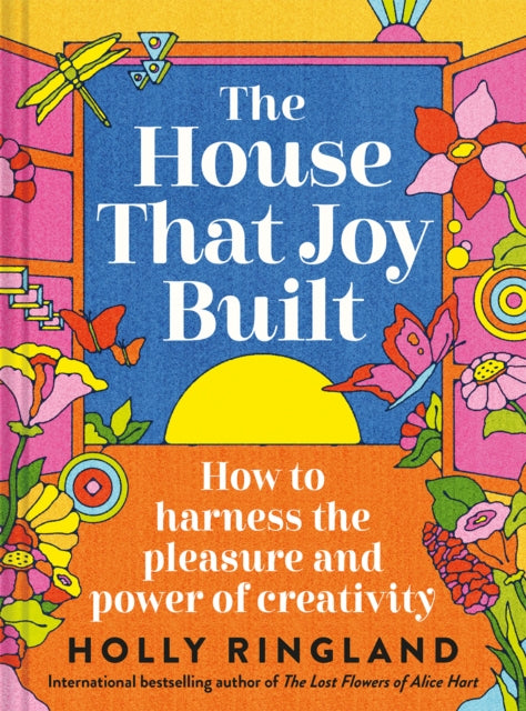 The House That Joy Built: How to harness the pleasure and power of creativity