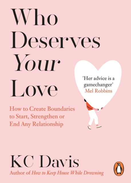 Who Deserves Your Love: How to Create Boundaries to Start, Strengthen or End Any Relationship