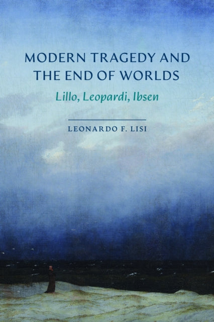 Modern Tragedy and the End of Worlds: Lillo, Leopardi, Ibsen