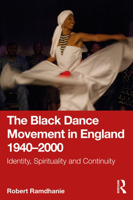 The Black Dance Movement in England 1940–2000: Identity, Spirituality and Continuity