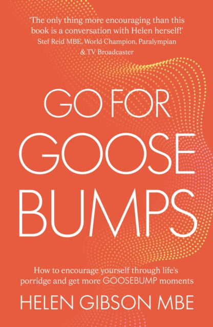 Go for Goosebumps: How to encourage yourself through life’s porridge and get more goosebump moments.