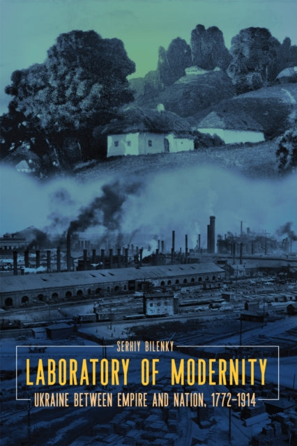 Laboratory of Modernity: Ukraine Between Empire and Nation, 1772–1914