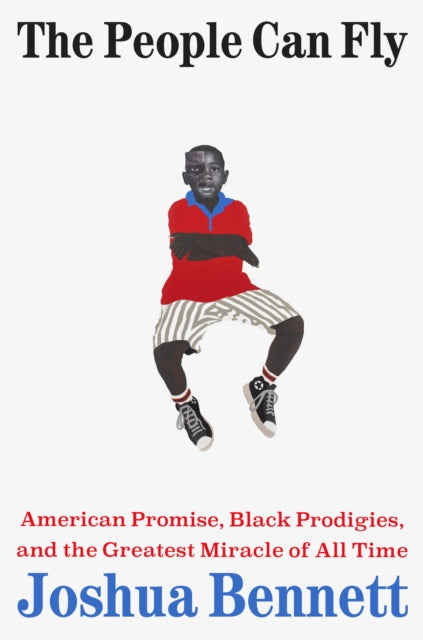 The People Can Fly: American Promise, Black Prodigies, and the Greatest Miracle of All Time
