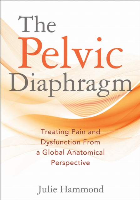 The Pelvic Diaphragm: Treating Pain and Dysfunction from a Global Anatomical Perspective