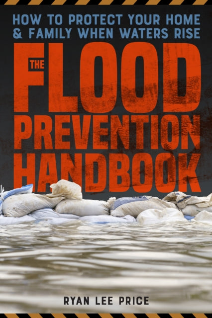 The Flood Prevention Handbook: How to Protect Your Home and Family When Waters Rise