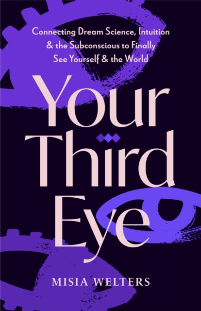 Your Third Eye: Connecting Dream Science, Intuition, and the Subconscious to Finally See Yourself and the World