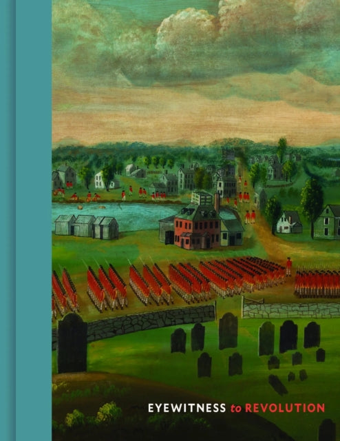 Eyewitness to Revolution: The American Revolution Collection at the Concord Museum