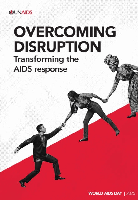 World AIDS Day Report 2025: Overcoming Disruption: Transforming the AIDS Response