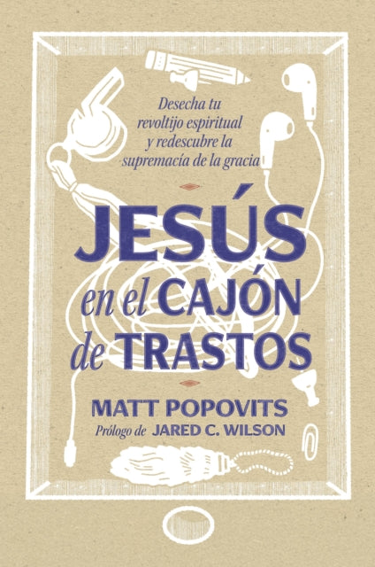 Jesus en el cajon de trastos: Desecha tu revoltijo espiritual y descubre la supremacia de la gracia
